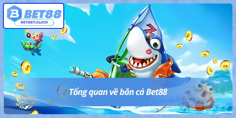 Cái nhìn chi tiết về game bắn cá Bet88