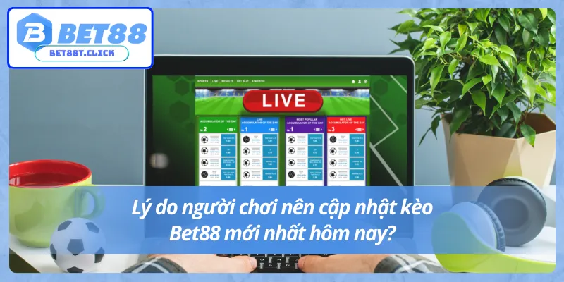 Lợi ích khi cập nhật Bet88 kèo hôm nay