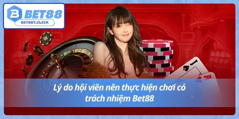 Lý do hội viên nên thực hiện chơi có trách nhiệm Bet88