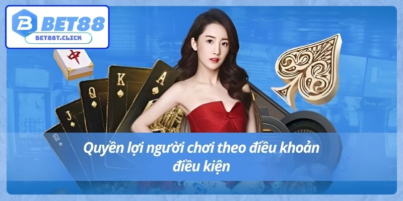 Quyền lợi người chơi theo điều khoản điều kiện