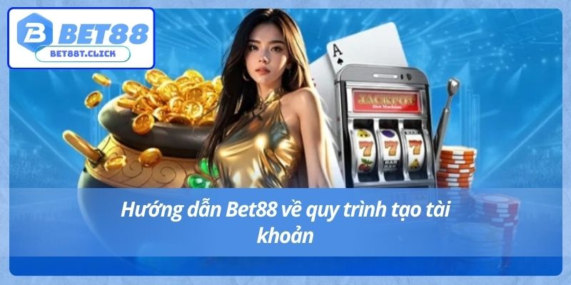 Hướng dẫn Bet88 về quy trình tạo tài khoản